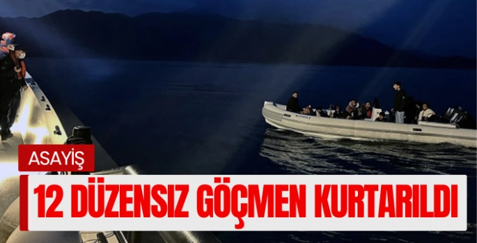 12 düzensiz göçmen kurtarıldı