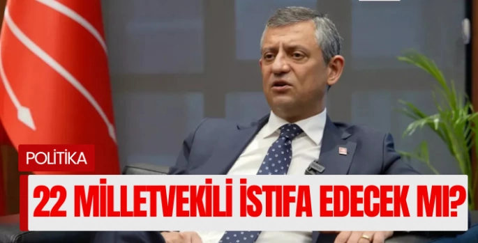 22 Milletvekili İstifa Edecek mi?
