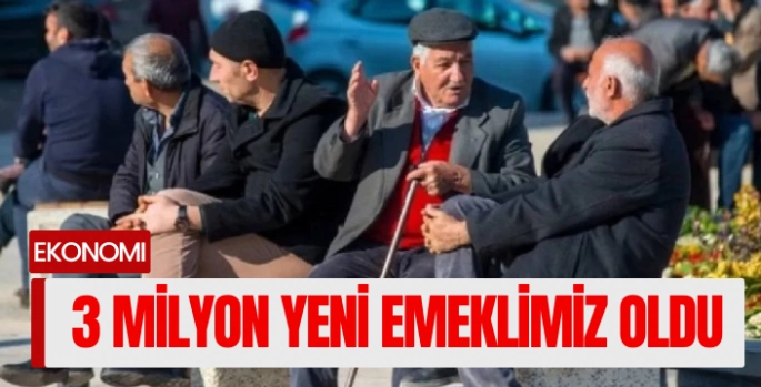 3 milyon yeni emeklimiz oldu