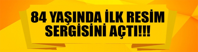 84 yaşında ilk resim sergisini açtı