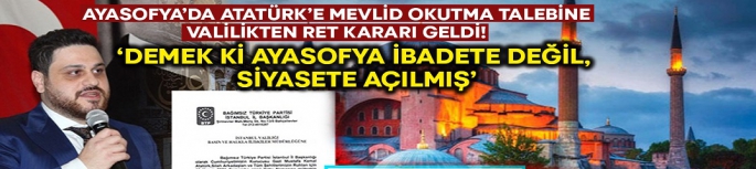 Ayasofya’da Atatürk’e Mevlid’e okutma talebine Valilikten Ret kararı!