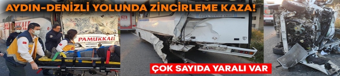 Aydın-Denizli yolunda zincirleme kaza! Çok sayıda yaralı var