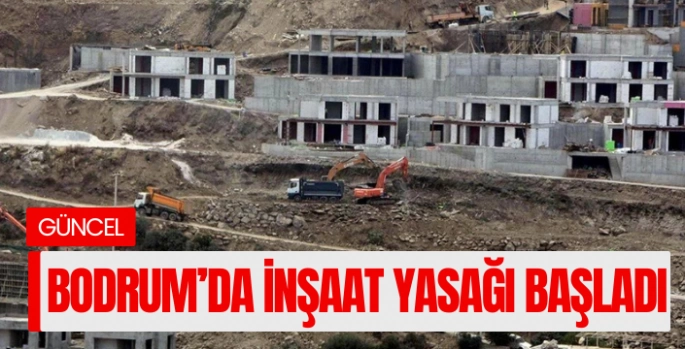 Bodrum’da İnşaat Yasağı Başladı: Turizm Sezonunda Sessizlik Hakim