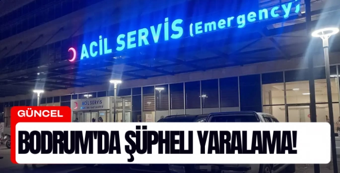 Bodrum'da Şüpheli Yaralama! Genç Adam Bacağından Yaralı Halde Hastaneye Kaldırıldı