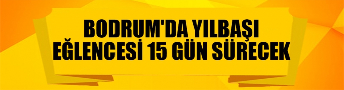 Bodrum'da yılbaşı eğlencesi 15 gün sürecek