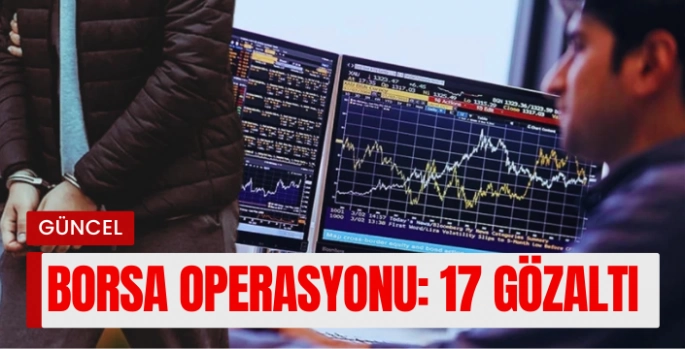 Borsa'da Büyük Manipülasyon Operasyonu: 17 Gözaltı Kararı