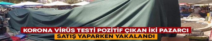  Bu kadar da değil! Korona hastası pazarda satış yaparken yakalandı