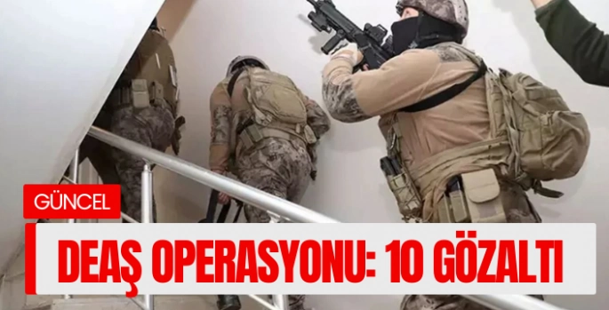 DEAŞ operasyonu: 10 gözaltı