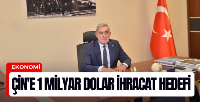 Egeli ihracatçılar Çin’e 1 milyar dolar ihracat hedefi belirledi