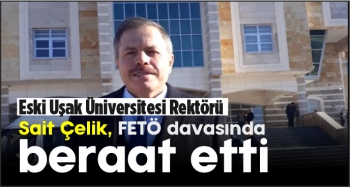 Eski Uşak Üniversitesi Rektörü Sait Çelik, FETÖ davasında beraat etti