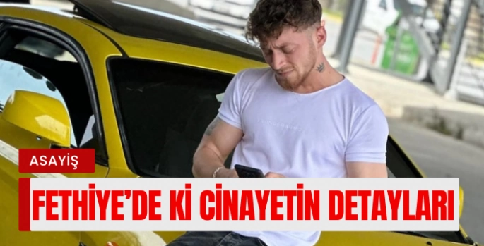 Fethiye'deki Cinayetin Detayları Ortaya Çıkıyor