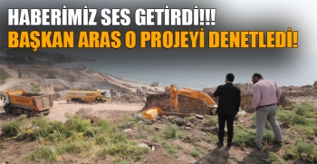 Haberimiz ses getirdi! Başkan Aras o projeyi denetledi!