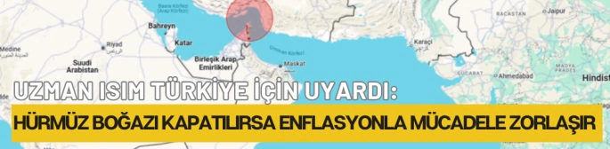 Hürmüz Boğazı’nın kapanması, Türkiye’de enflasyonla mücadeleyi zorlaştırabilir