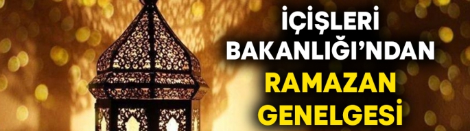 İçişleri Bakanlığı’ndan Ramazan Genelgesi