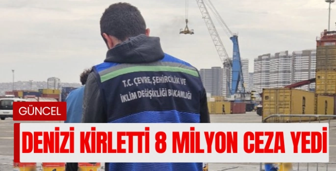  İzmir Körfezi'ni kirleten firmaya 8.3 milyon lira ceza