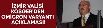 İzmir Valisi Köşger’den Omicron varyantı açıklaması!