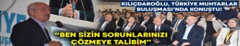 Kılıçdaroğlu, Türkiye Muhtarlar Buluşması’nda konuştu! “Ben sizin sorunlarınızı çözmeye talibim”