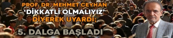 Prof. Dr. Mehmet Ceyhan ‘Dikkatli olmalıyız’ diyerek uyardı: 5. dalga başladı