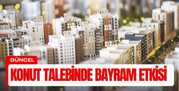 Konut Talebinde Bayram Etkisi: Satılıkta Düşüş, Kiralıkta Artış 