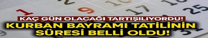 Kurban Bayramı tatilinin süresi belli oldu!