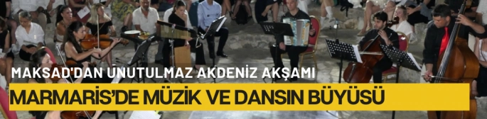 Marmaris Kalesi'nde Müzik ve Dansın Büyüsü: MAKSAD'dan Unutulmaz Akdeniz Akşamı