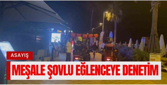Marmariste meşale şovlu eğlencelere emniyetten denetim