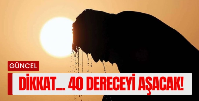 Meteoroloji'den Sıcaklık Uyarısı! 40 Dereceyi Aşacak