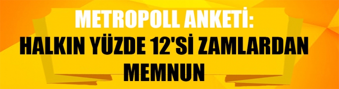 Metropoll anketi:  Halkın yüzde 12'si zamlardan memnun