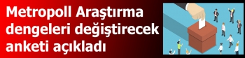 Metropoll Araştırma  dengeleri değiştirecek  anketi açıkladı