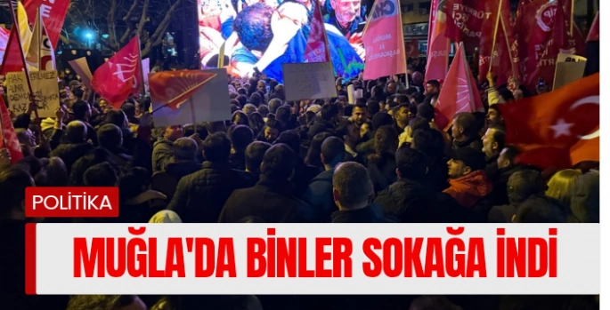 Muğla’da Ekrem İmamoğlu Protestosu: Binlerce Kişi Sokağa Çıktı