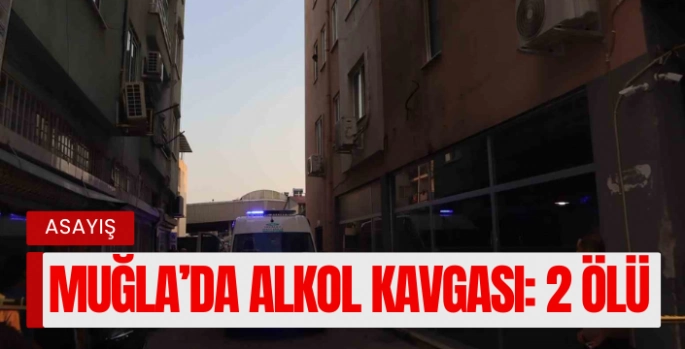 Muğlada alkol masasında bıçaklı kavga: 2 ölü, 2 yaralı