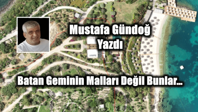 Mustafa Gündoğ yazdı: Batan Geminin Malları Değil Bunlar…