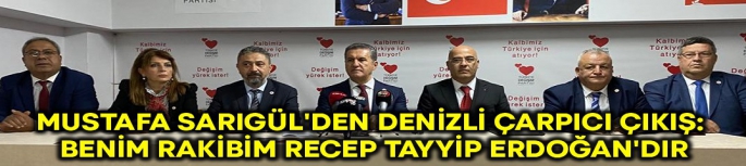 Mustafa Sarıgül’den Denizli çarpıcı çıkış: Benim rakibim Recep Tayyip Erdoğan’dır