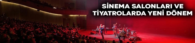 Sinema salonları ve tiyatrolarda yeni dönem