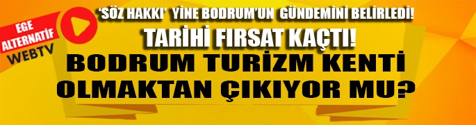 ‘Söz Hakkı’  yine Bodrum’un  gündemini belirledi!  Tarihi fırsat kaçtı!