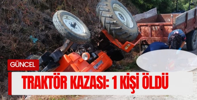 Traktör kazası: 1 kişi hayatını kaybetti