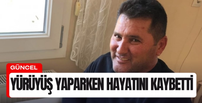 Yürüyüş yaparken hayatını kaybetti
