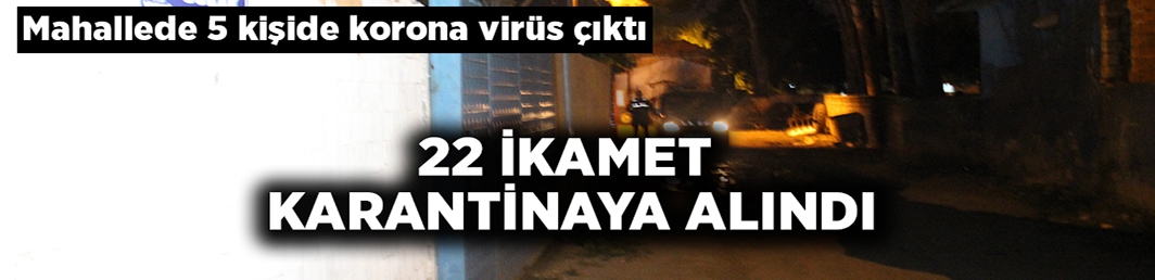 22 ikamet karantinaya alındı!