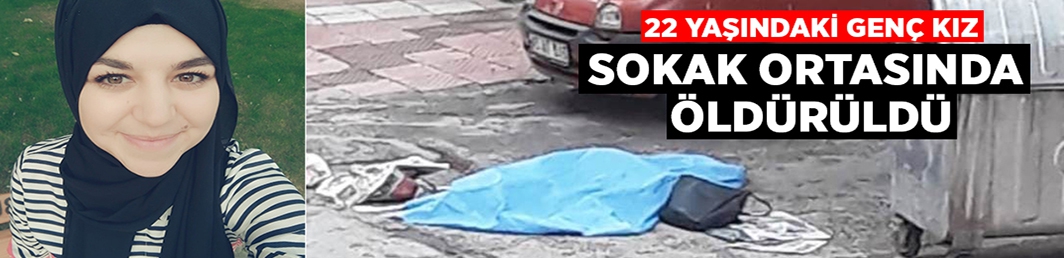 22 yaşındaki Gülnur Kocabaş sokak ortasında öldürüldü