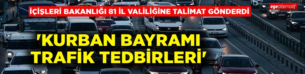 81 valiliğine ‘Kurban Bayramı Trafik Tedbirleri’ talimatı gönderildi