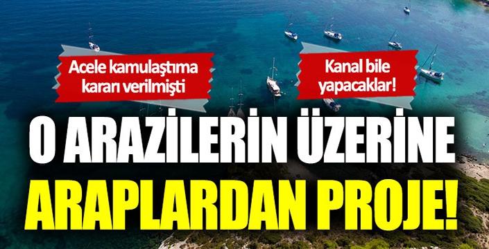 Acele kamulaştırma kararı alınan araziler Araplara mı gidiyor?