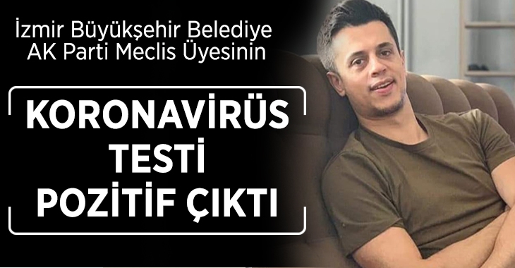 AK Parti İzmir Büyükşehir Belediye Meclis üyesi Fırat Eroğlu koronavirüse yakalandı