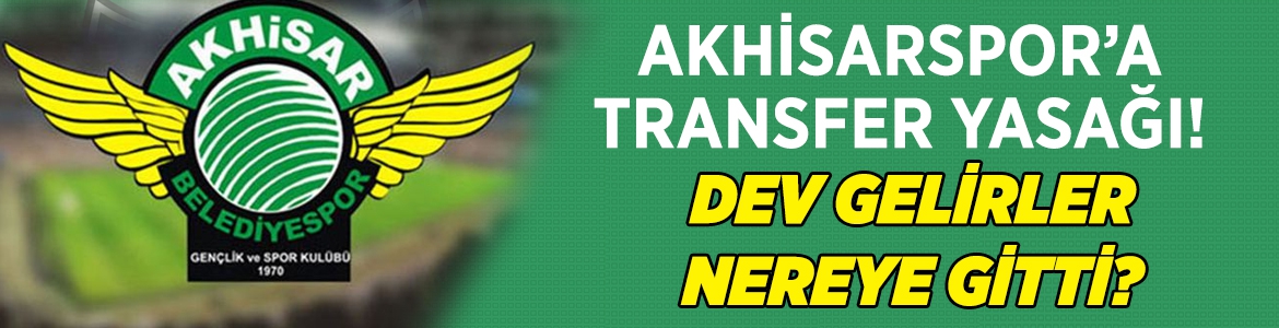 Akhisarspor’a transfer yasağı şoku!