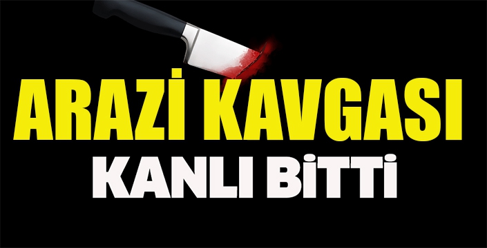 Arazi kavgası kanlı bitti! 