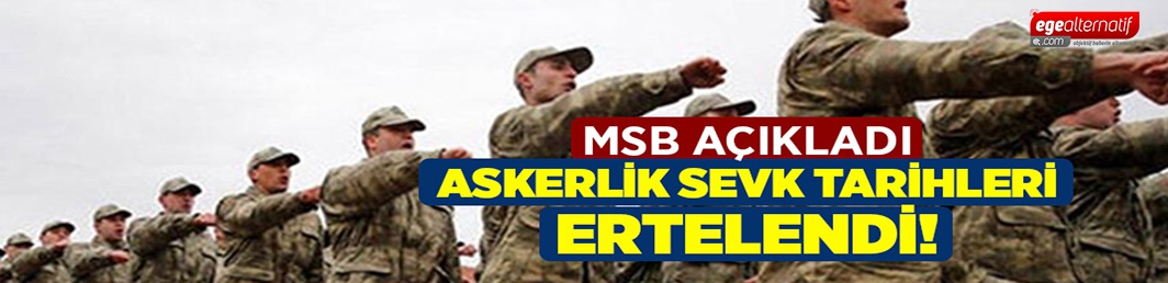 Askerlik sevk tarihleri ertelendi