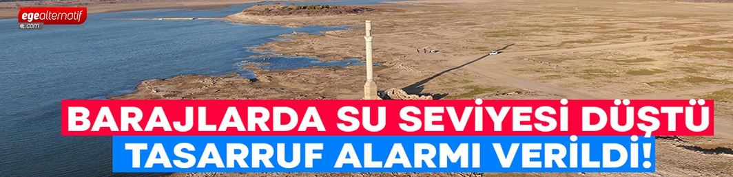 Barajlarda su seviyesi düştü, tasarruf alarmı verildi!