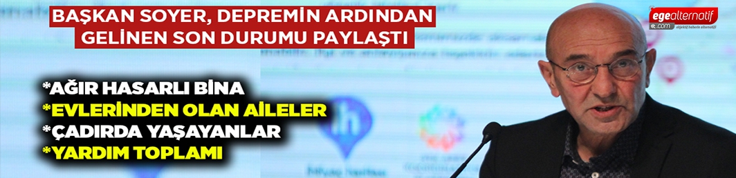 Başkan Soyer, depremin ardından gelinen son durumu paylaştı