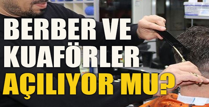 Berber ve kuaförler açılıyor mu?