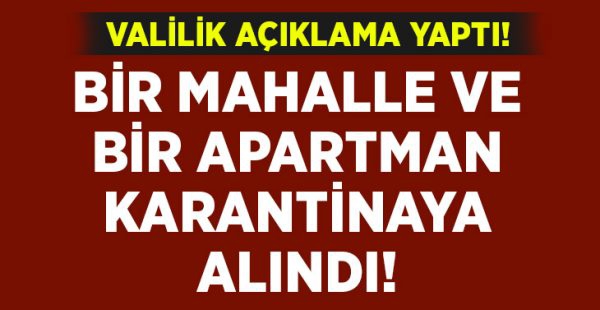 Bir mahalle ve bir apartman karantina altına alındı!