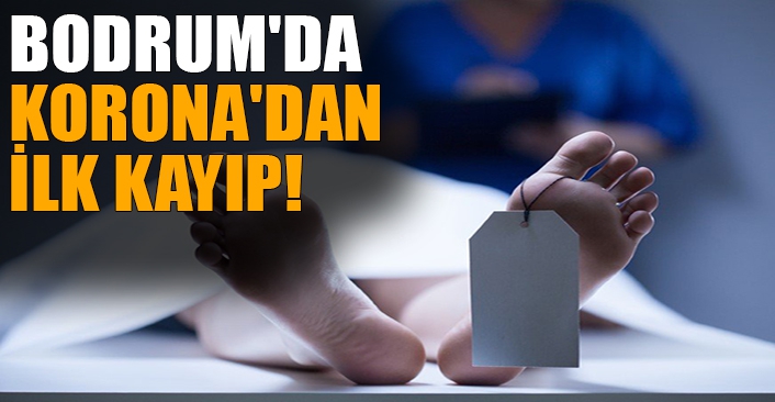 Bodrum'da Korona'dan İlk Kayıp!